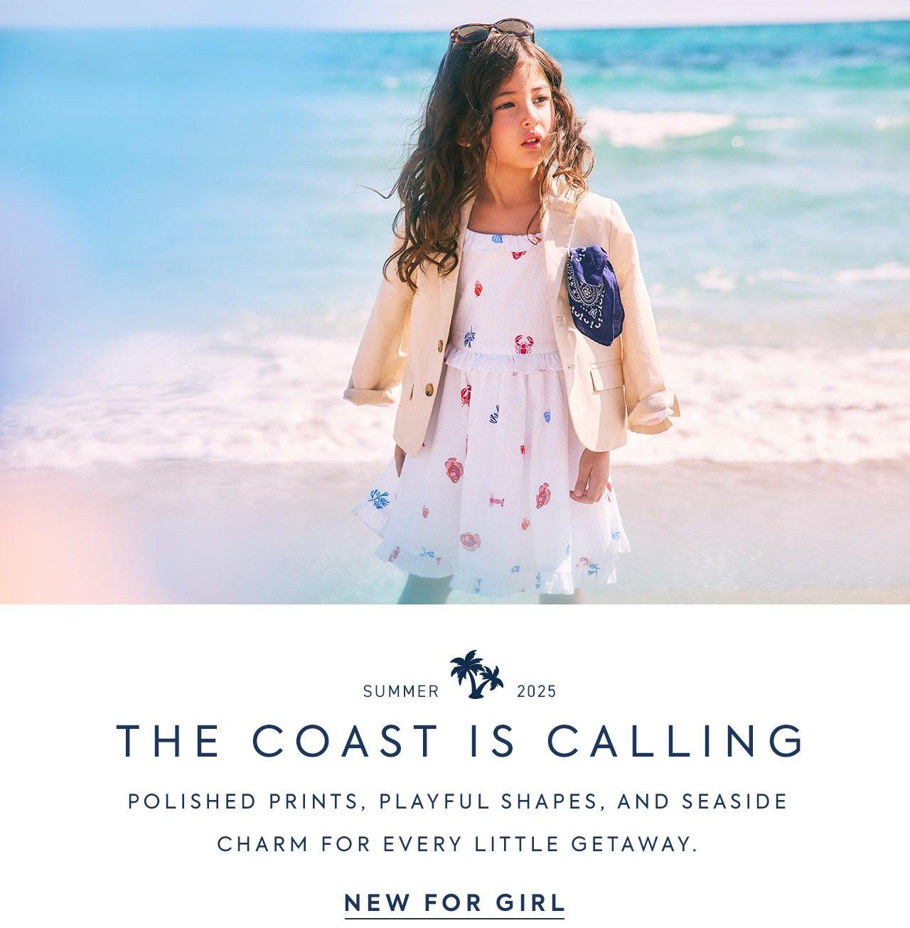 Summer 2025. The Coast is Calling. Polished prints, playful shapes, and seaside charm for every little getaway. New for Girl.