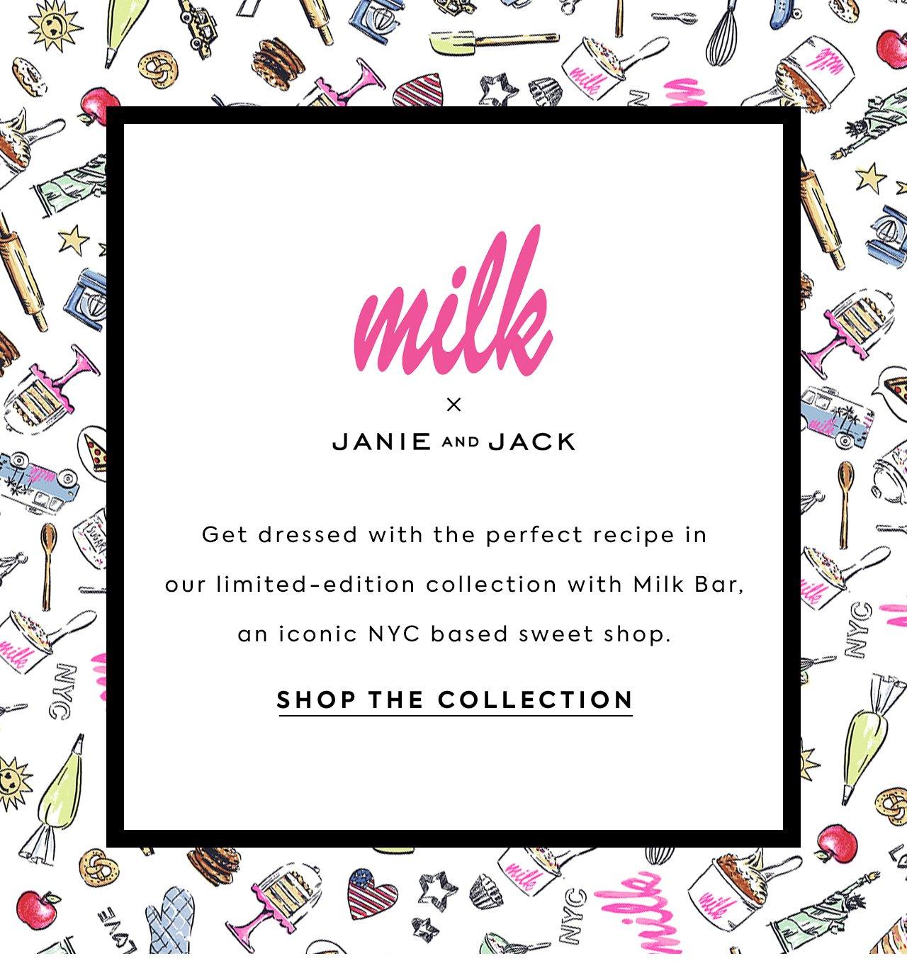 Milk Bar x Janie and Jack . Shop our limited-edition collection with Milk Bar, an iconic NYC based sweet shop.