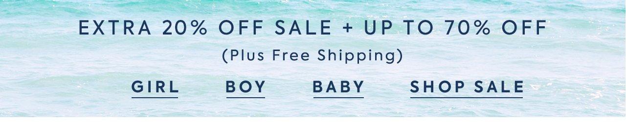 Extra 20% Off Sale + Up to 70% Off. (Plus Free Shipping) Girl. Boy. Baby. Shop Sale.