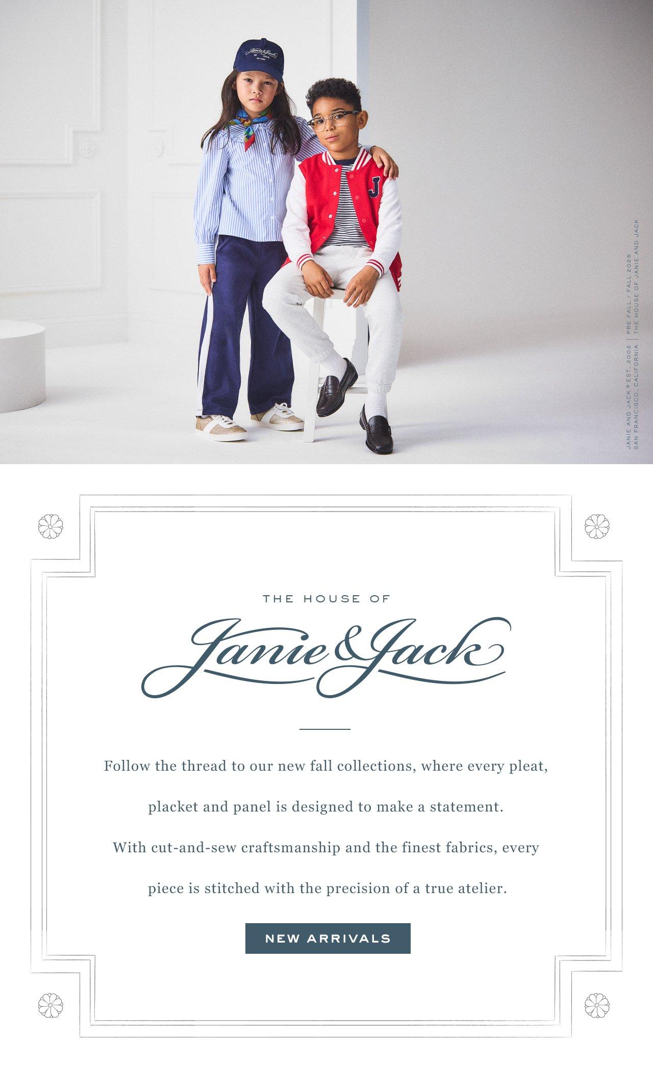 Janie and Jack. Follow the thread to our new fall collections, where every style is designed to make a statement. With cut-and-sew craftsmanship and the finest fabrics, every piece is stitched with the precision of a true atelier. New Arrivals. 
