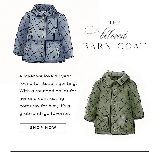 The beloved barn coat. A layer we love all year round for its soft quilting. With a rounded collar for her & contrasting corduroy for him, it's a grab-and-go favorite. Shop now. Image: Illustrations of a girl's blue barn coat and a boy's green barn coat