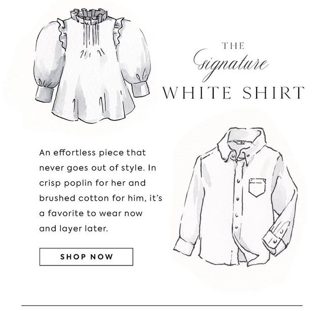 The signature white shirt. An effortless piece that never goes out of style. In crisp poplin for her and brushed cotton for him, it's a favorite to wear now and layer later. Shop now. Image: illustrations of white shirts for girls and boys.