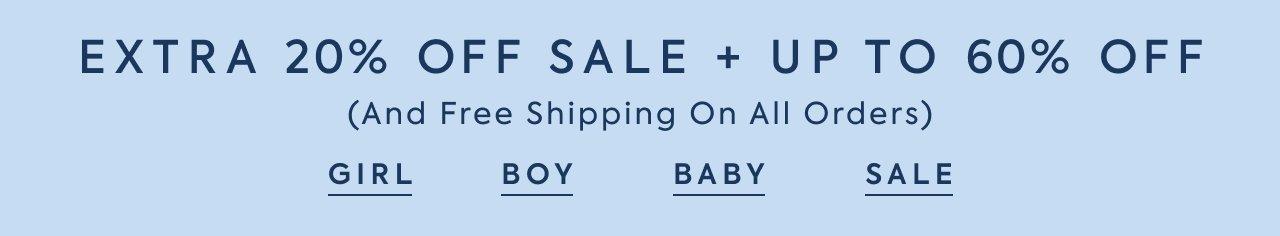 Limited Time: Sale on Sale. Extra 20% Off Sale + Up to 60% Off (And Free Shipping On All Orders). Girl. Boy. Baby. Sale.