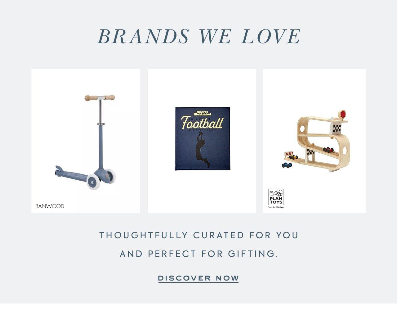 Brands We Love: Thoughtfully curated for you and perfect for gifting. Click to discover now.