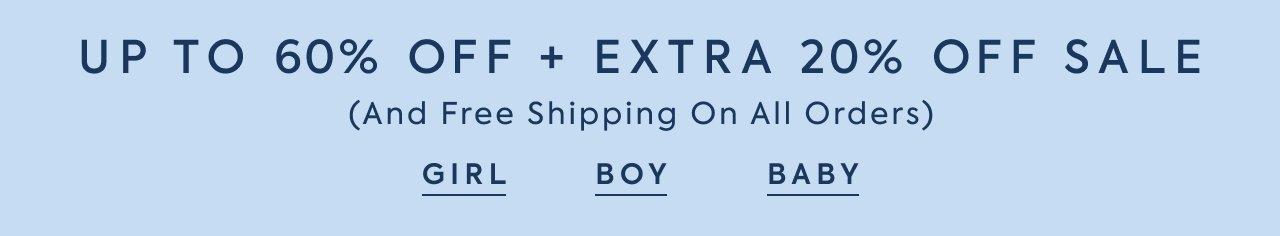 Sale on Sale Up to 60% Off + Extra 20% Off Sale. (And Free Shipping On All Orders). Girl. Boy. Baby.