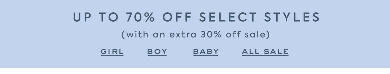 Up to 70% Off Select Styles (with an extra 30% off sale). Girl. Boy. Baby. All Sale. 