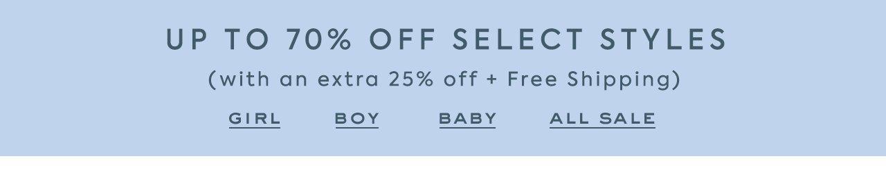 Up to 70% Off Select Styles. (with an extra 25% off sale + Free Shipping). Girl. Boy. Baby. All Sale. 