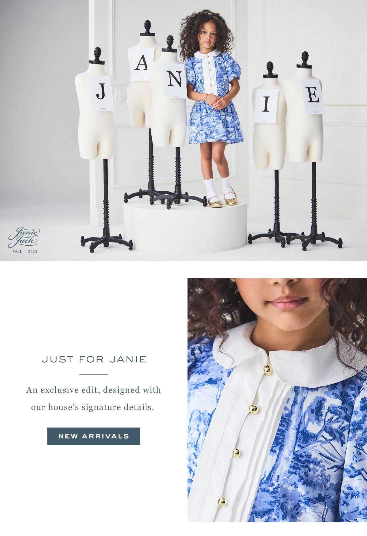 Just for Janie. An exclusive edit designed wtih our house's signature details. New Arrivals. 