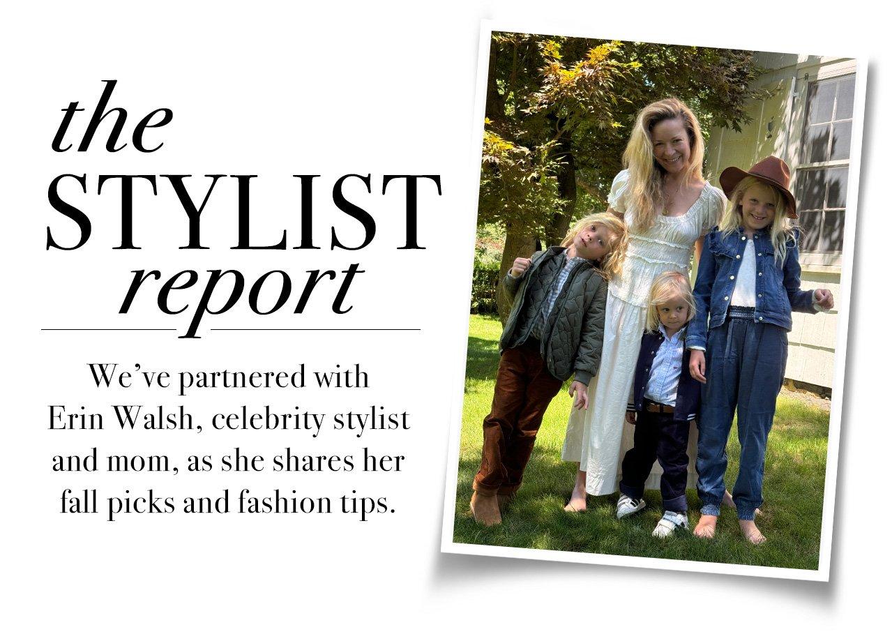 The Stylist Report: We've partnered with Erin Walsh, celebrity stylist and mom, as she shares her fall picks and fashion tips.