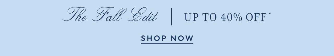 The Fall Edit. Up to 40% Off*. Shop Now.