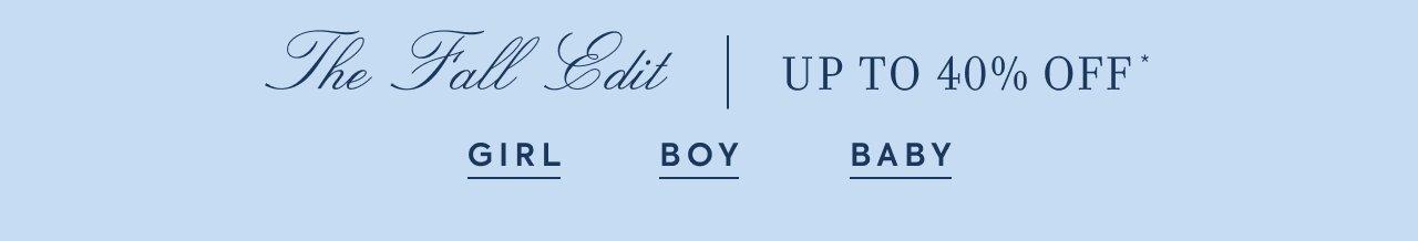 The Fall Edit. Up to 40% Off*. Girl. Boy. Baby.