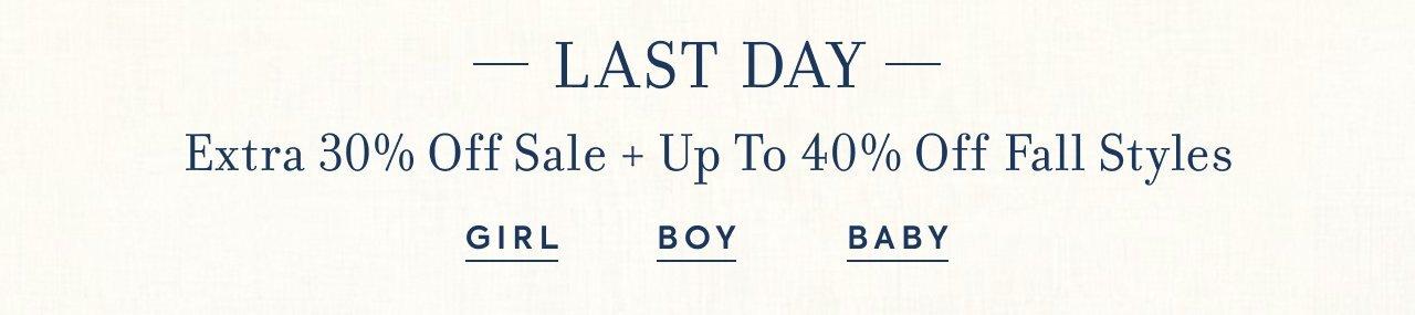 Last Day. Extra 30% Off Sale + Up to 40% Off Fall Styles. Girl Boy. Baby.