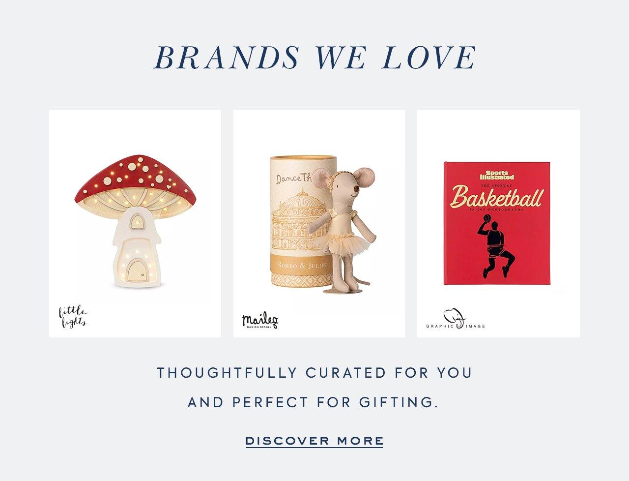 Brands We Love. Little Lights. Maileg. Thoughtfully curated for you and perfect for gifting. Discover More.