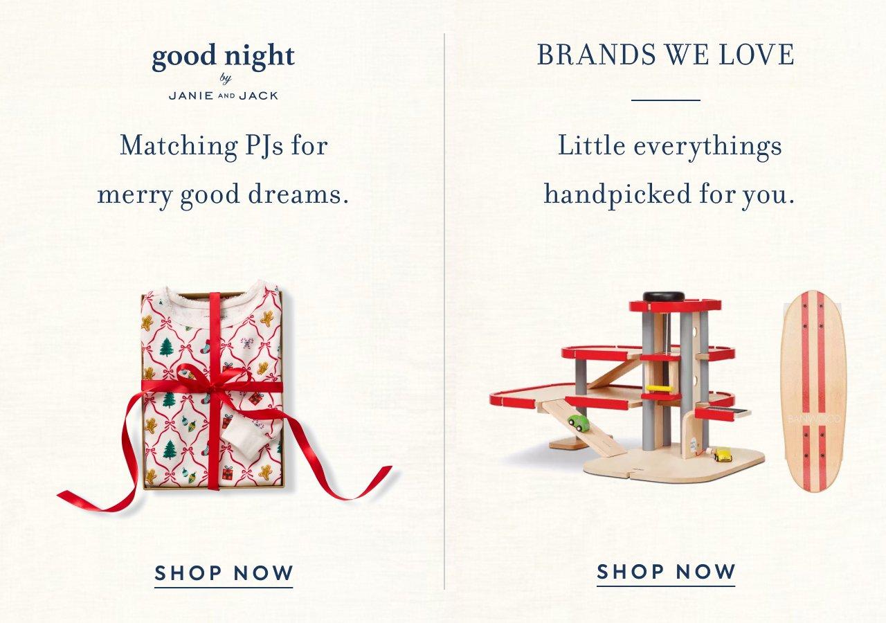 Goodnight by Janie and Jack. Matching PJs for merry good dreams. Shop Now. Brands We Love. Little everythings handpicked for you. Shop Now. 