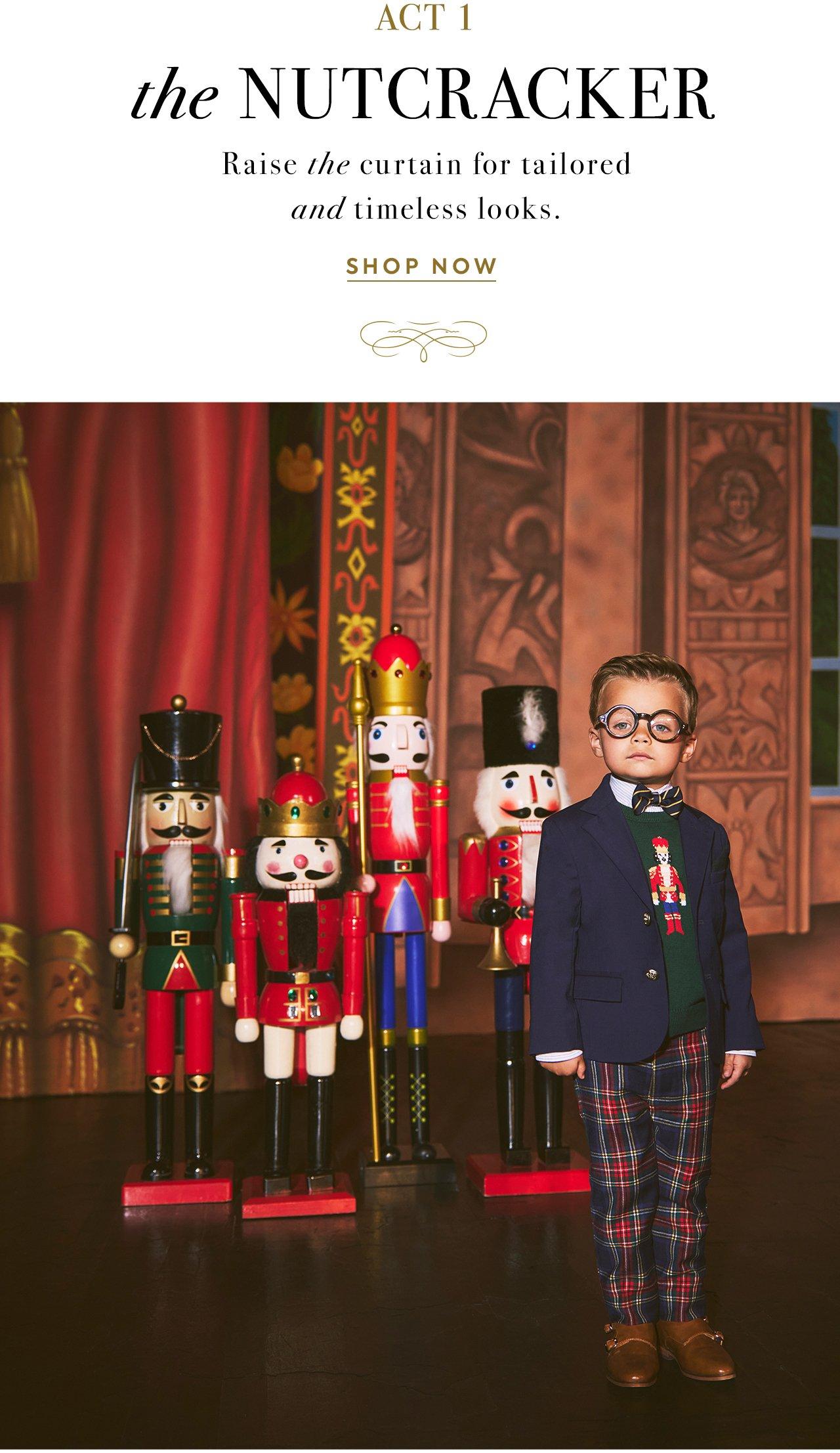 Act 1: The Nutcracker. Raise the curtain for tailored and timeless looks. Shop now.