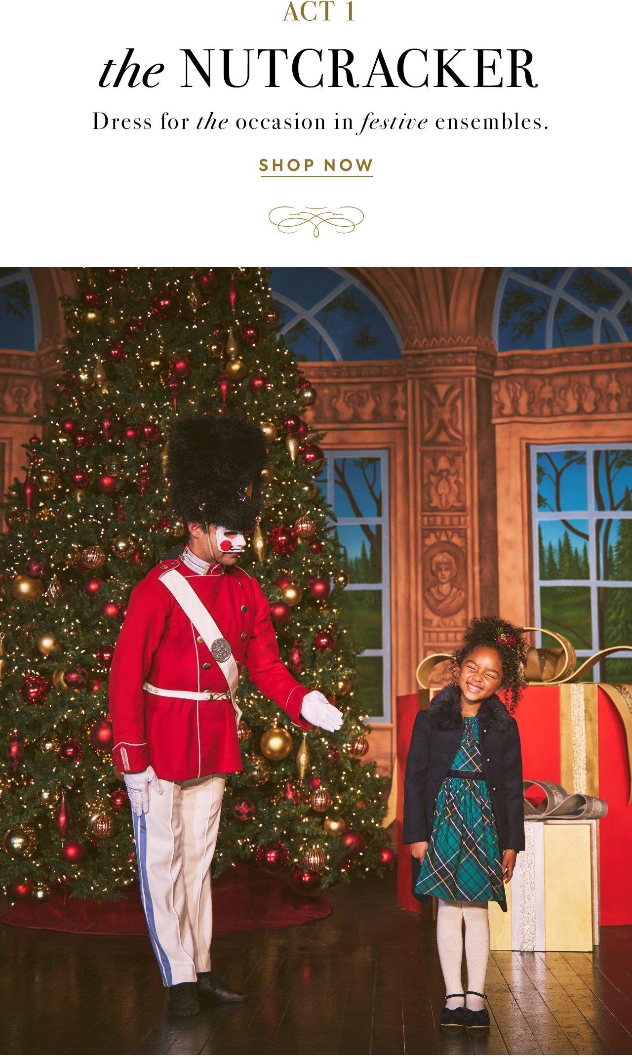 Act 1: The Nutcracker. Dress for the occasion in festive ensembles. Shop now.