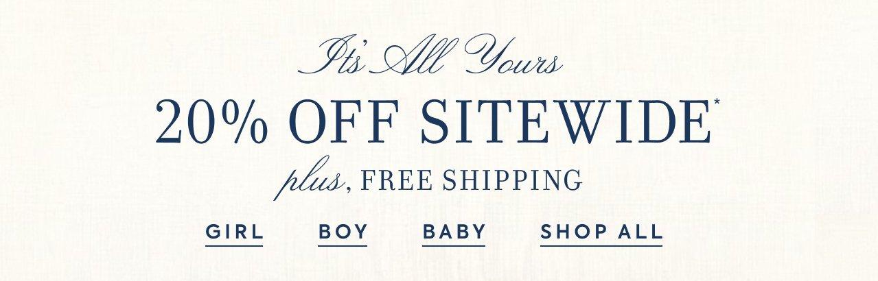 20% Off Sitewide*. Plus, free shipping. Girl. Boy. Baby. Shop All.