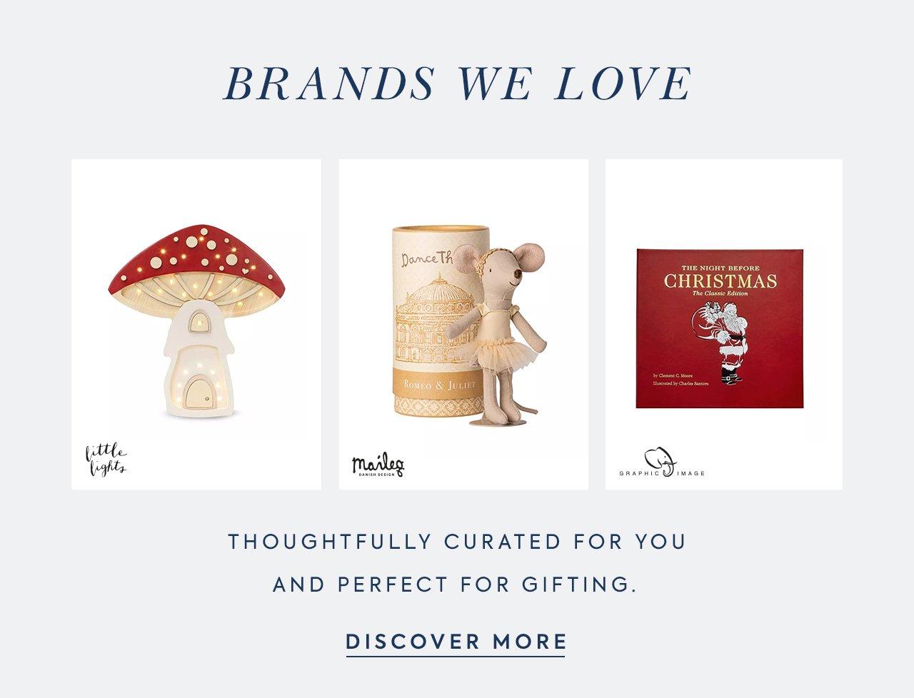 Brands We Love. Thoughtfully curated for you and perfect for gifting. Discover More. 