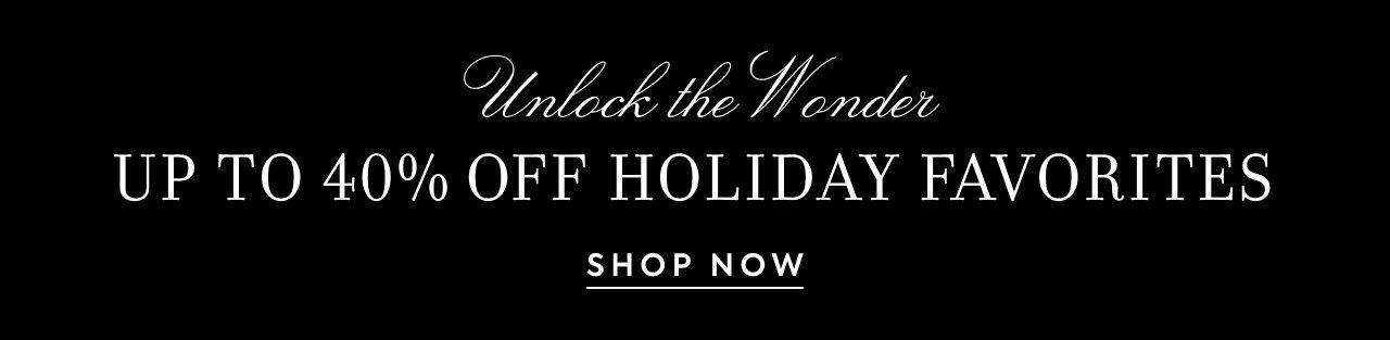 Unlock the Wonder. Up to 40% Off Holiday Favorites. Shop Now. 