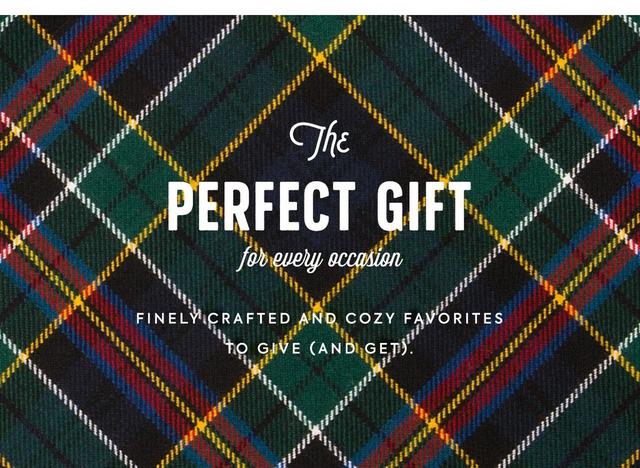 The perfect gift for every occasion. Finely crafted and cozy favorites to give (and get). 