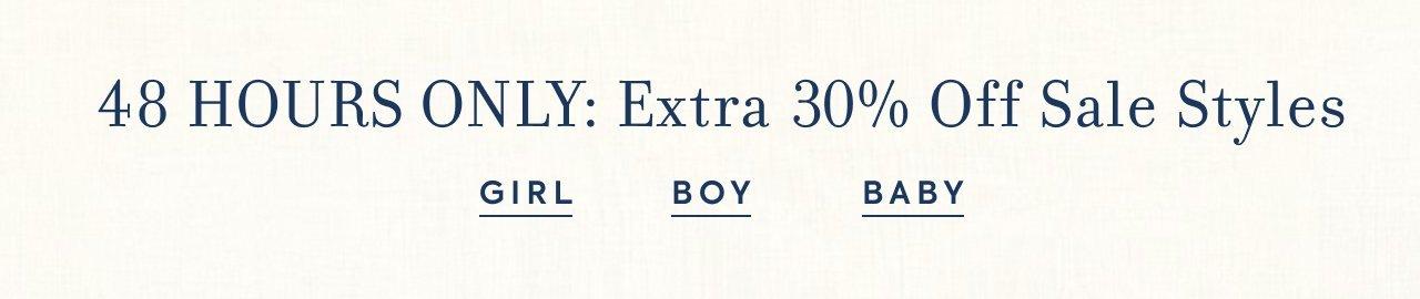 48 Hours Only: Extra 30% Off Sale Styles. Girl. Boy. Baby. 