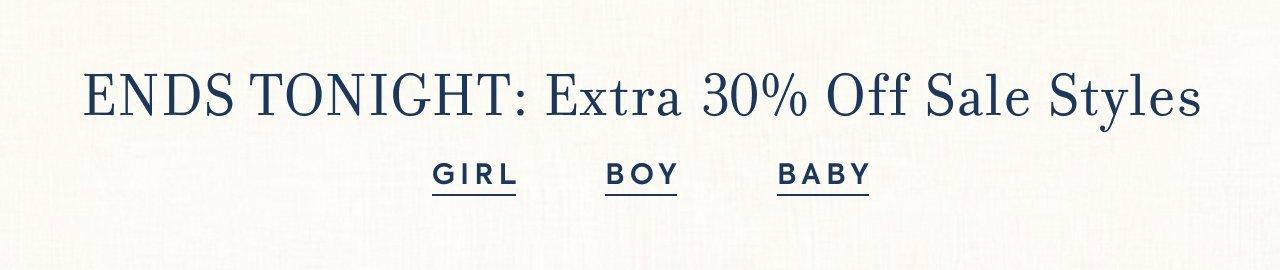 ENDS TONIGHT: Extra 30% Off Sale Styles. Girl. Boy. Baby. 
