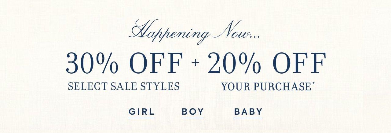 Happening Now... 30% Off Select Sale Styles + 20% Off Your Purchase*. Girl. Boy. Baby.