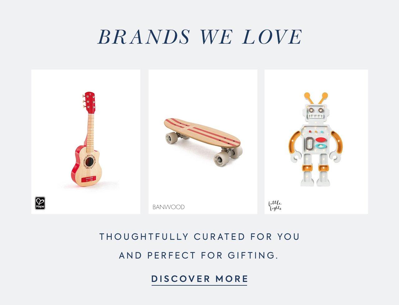 Brands We Love. Thoughtfully curated for you and perfect for gifting. Discover More. 