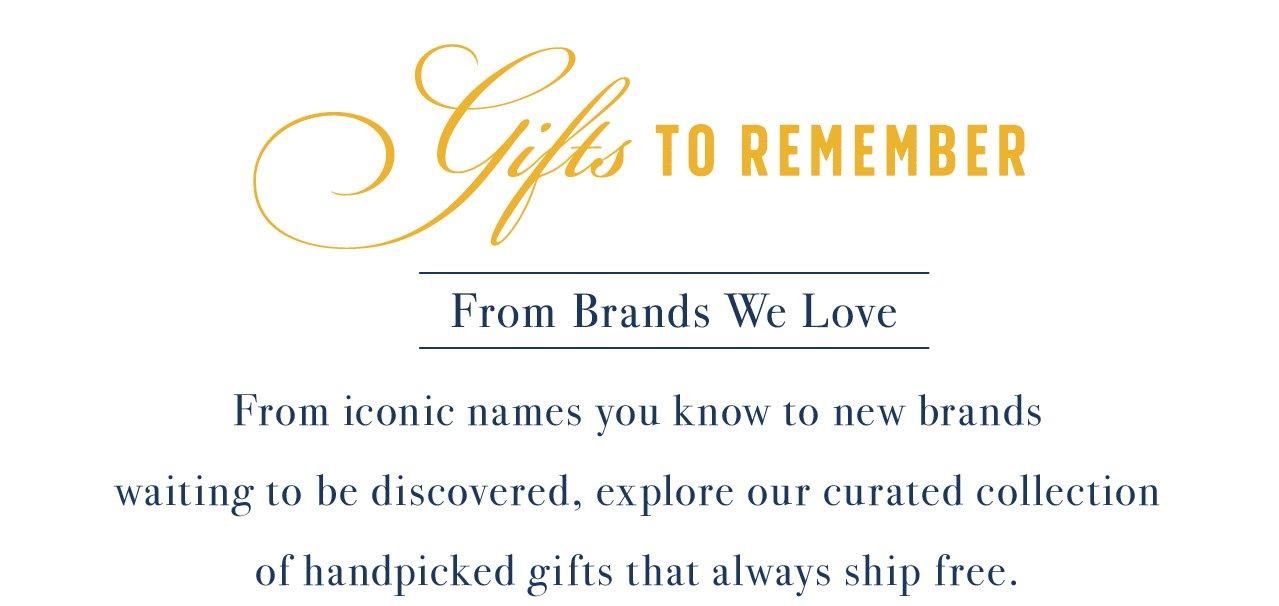 Gifts to Remember from Brands We Love. From iconic names you know to new brands waiting to be discovered, explored our curated collection of handpicked gifts that always ship free. 
