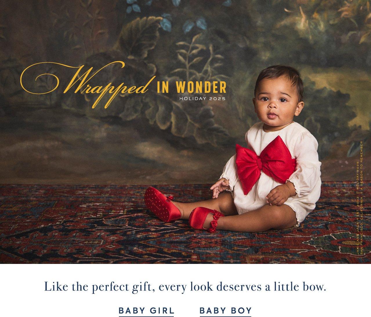 Wrapped in Wonder. Holiday 2025. Like the perfect gift, every look deserves a little bow. Baby Girl. Baby Boy. 