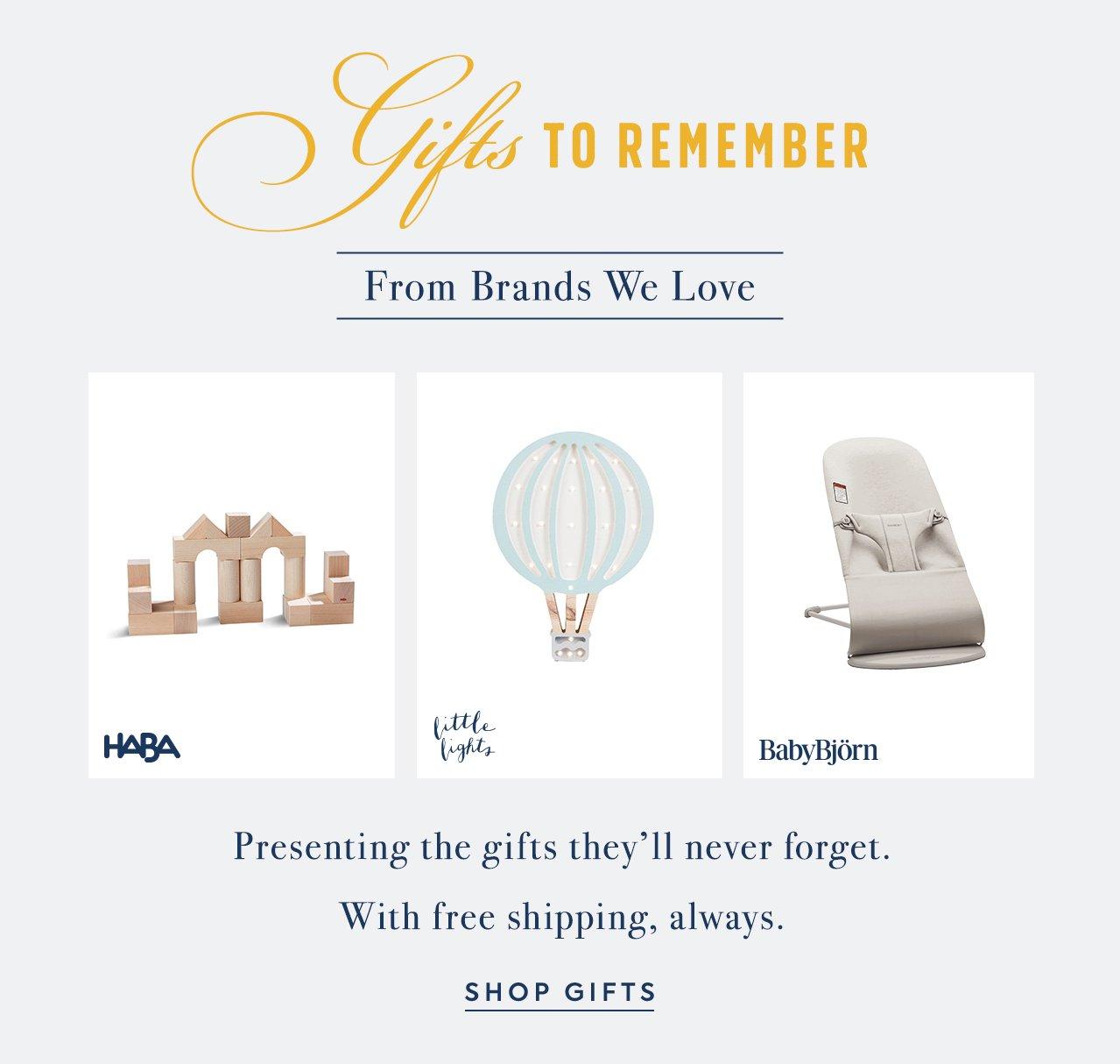Gifts to Remember From Brands We Love. Presenting the gifts they'll never forget. With free shipping, always. Shop Gifts.