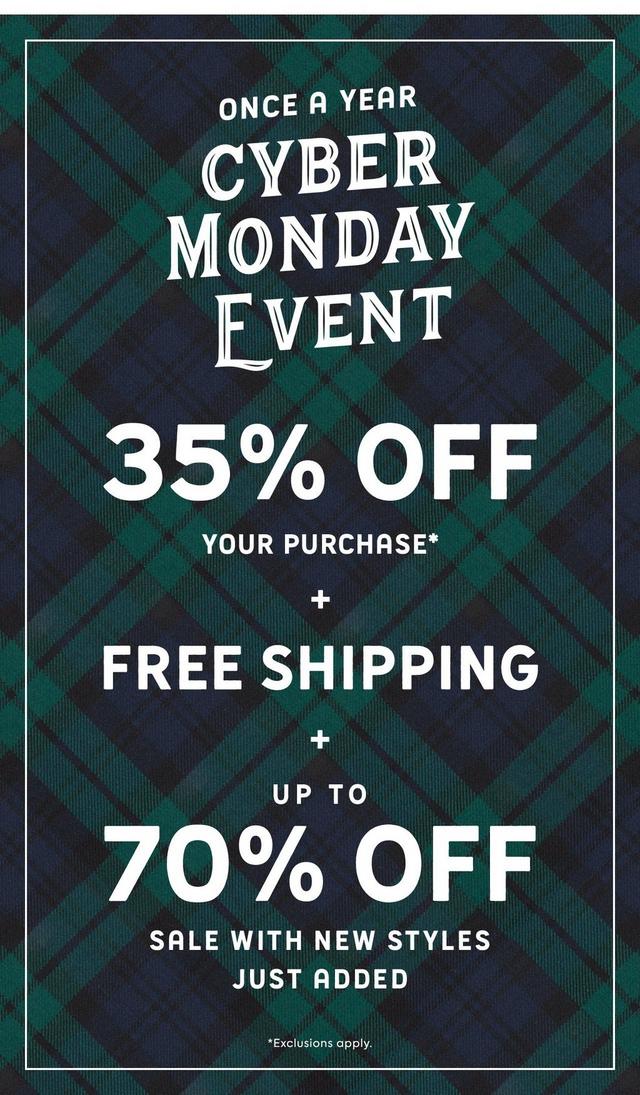 Once a Year Cyber Monday Event. Get 35% off your purchase, plus up to 70% off sale, plus Free Shipping on all orders. Exclusions apply. Prices as marked. Shop now.
