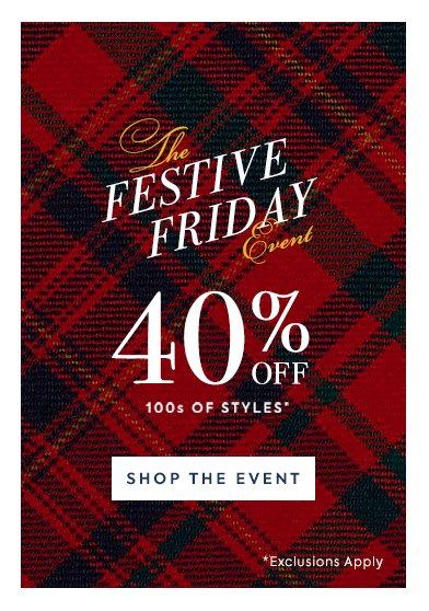 The Festive Friday Event. 40% Off 100s of Styles.