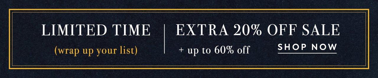 Limited Time (Wrap up your list). Extra 20% Off Sale + Up to 60% Off. Shop Now. 