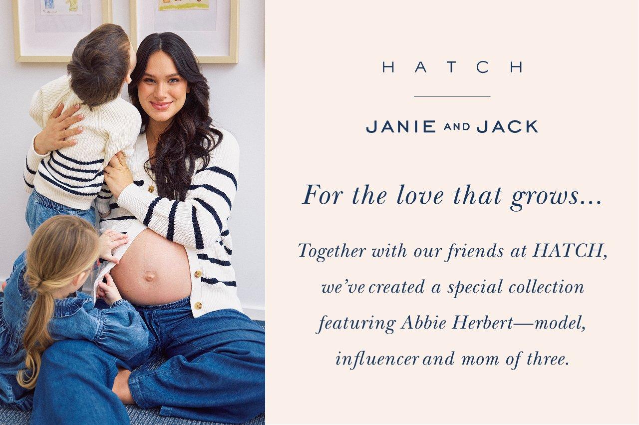 HATCH x Janie and Jack. For the love that grows... together with our friends at HATCH, we've created a special collection featuring Abbie Herbert- model, influencer and mom of three. 