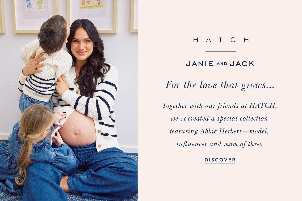 HATCH x Janie and Jack. For the love that grows… Together with our friends at HATCH, we've created a special collection featuring Abbie Herbert - model, influencer and mom of three. Discover. 