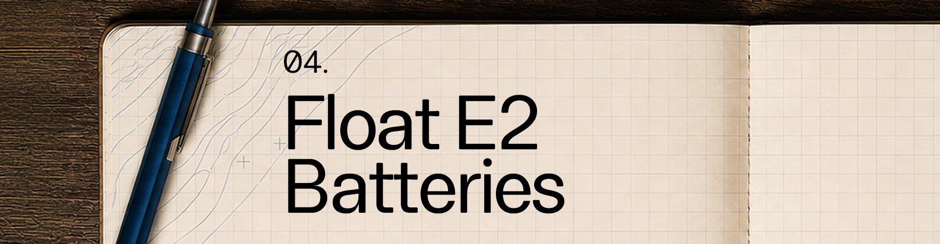 04. Float E2 Batteries