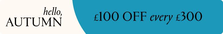 Hello Autumn, £100 off every £300