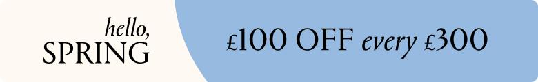 Enjoy £100 Off Every £300 Spent!
