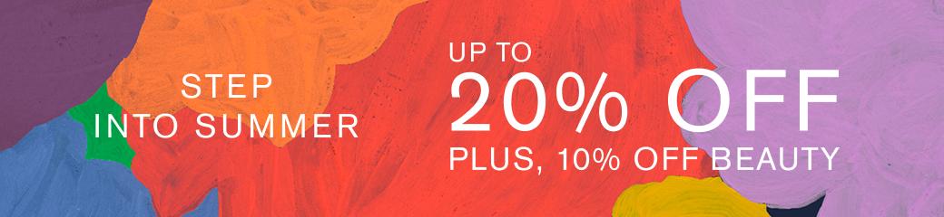 Step into Summer. Up to 20% off, plus up to 10% off Beauty
