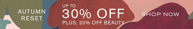 Autumn Reset. Upt to 30% off. Plus, 20% off Beauty