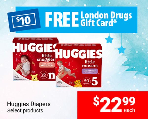 Huggies Diapers Select products  $22.99 FREE $10 LD Gift Card With a minimum $40 (before applicable taxes) purchase of Huggies Diapers, Pull-Ups, GoodNites or Huggies Wipes, or Huggies Wipes. See in-store/online coupon for details.