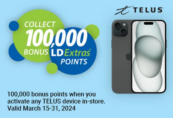100,000 bonus points when you activate any TELUS device in-store Valid March 15-31, 2024