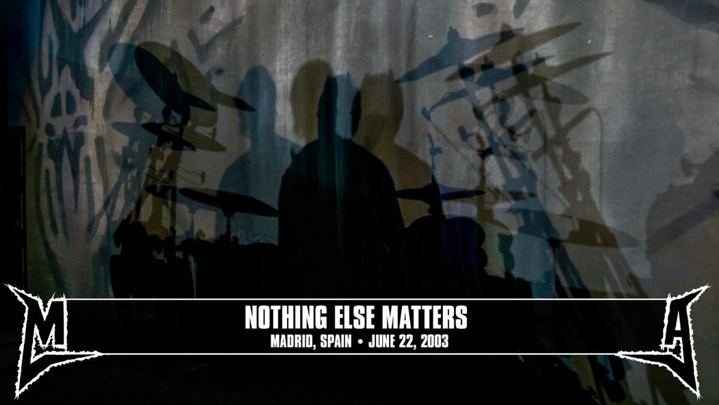 Watch the “Nothing Else Matters (Madrid, Spain - June 22, 2003)” Video