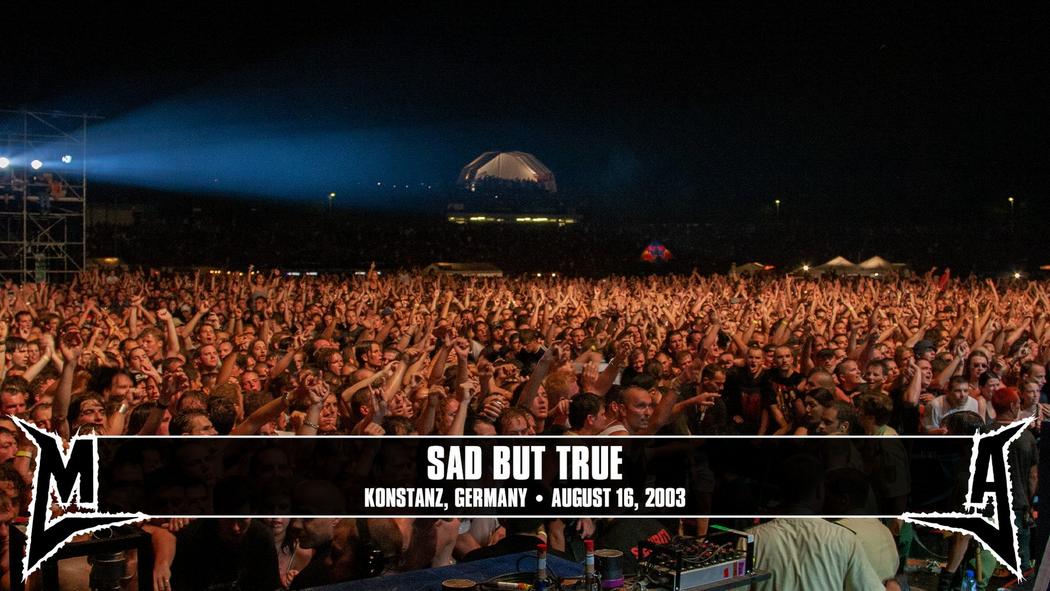 Watch the “Sad But True (Konstanz, Germany - August 16, 2003)” Video