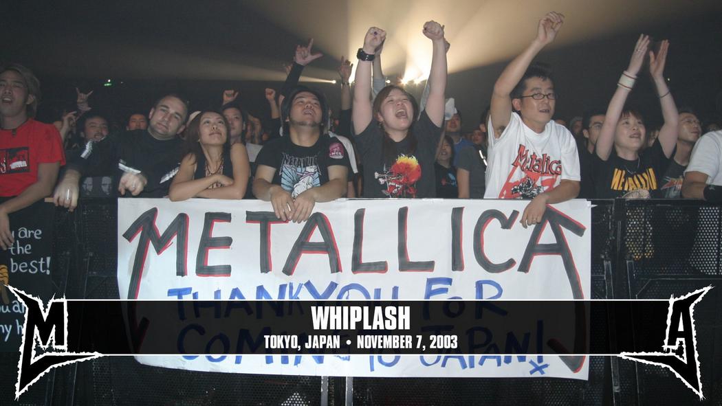Watch the “Whiplash (Tokyo, Japan - November 7, 2003)” Video