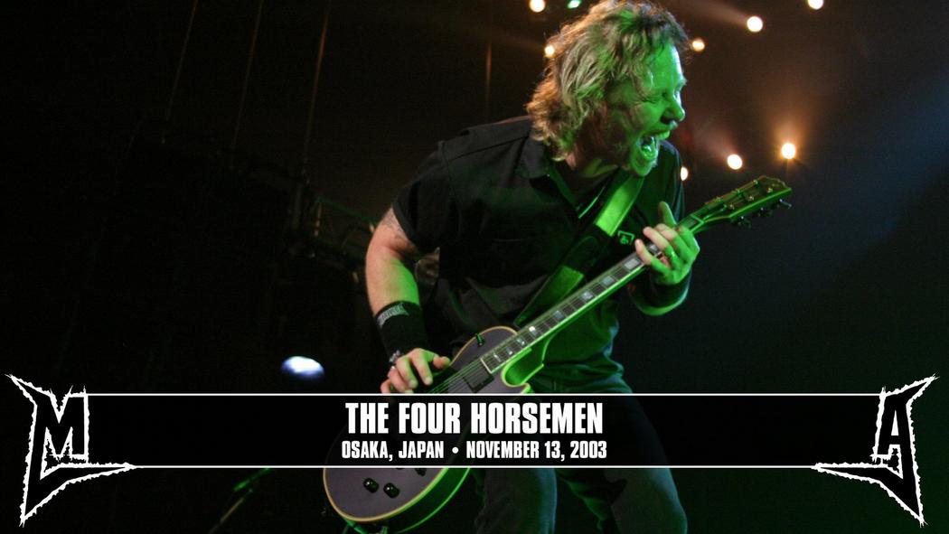 Watch the “The Four Horsemen (Osaka, Japan - November 13, 2003)” Video