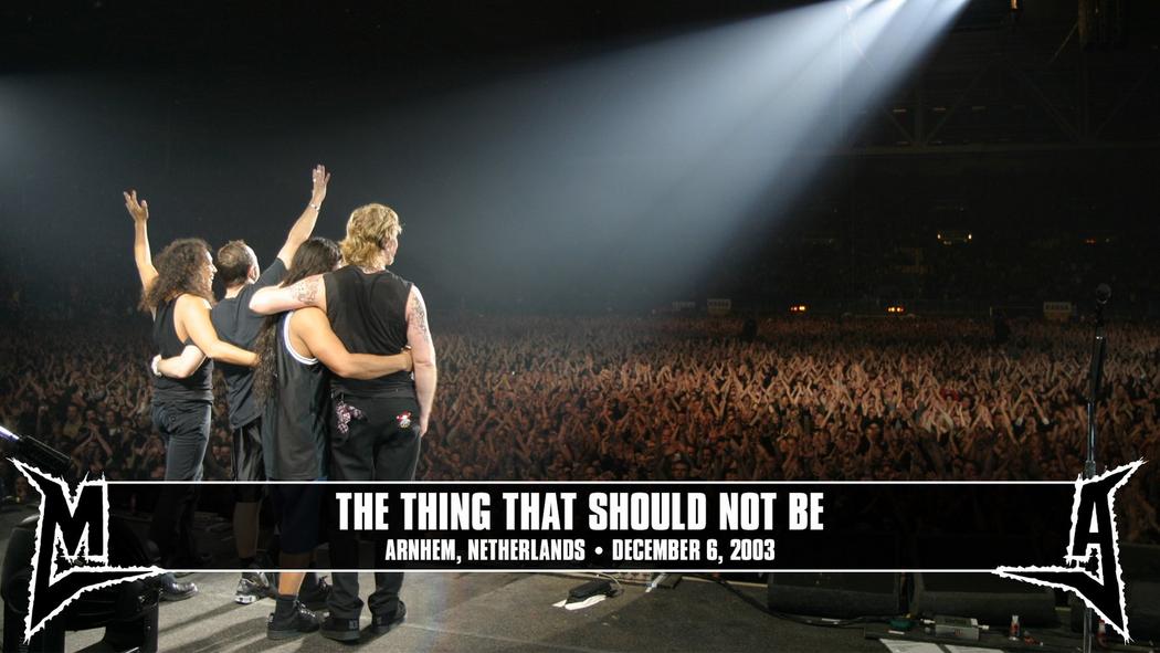 Watch the “The Thing That Should Not Be (Arnhem, Netherlands - December 6, 2003)” Video