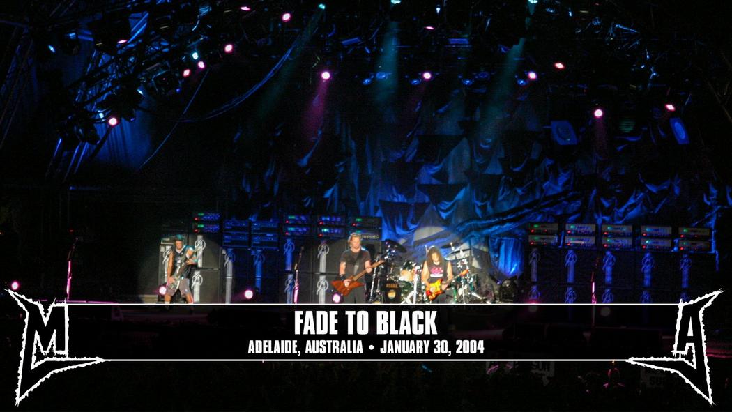 Watch the “Fade to Black (Adelaide, Australia - January 30, 2004)” Video