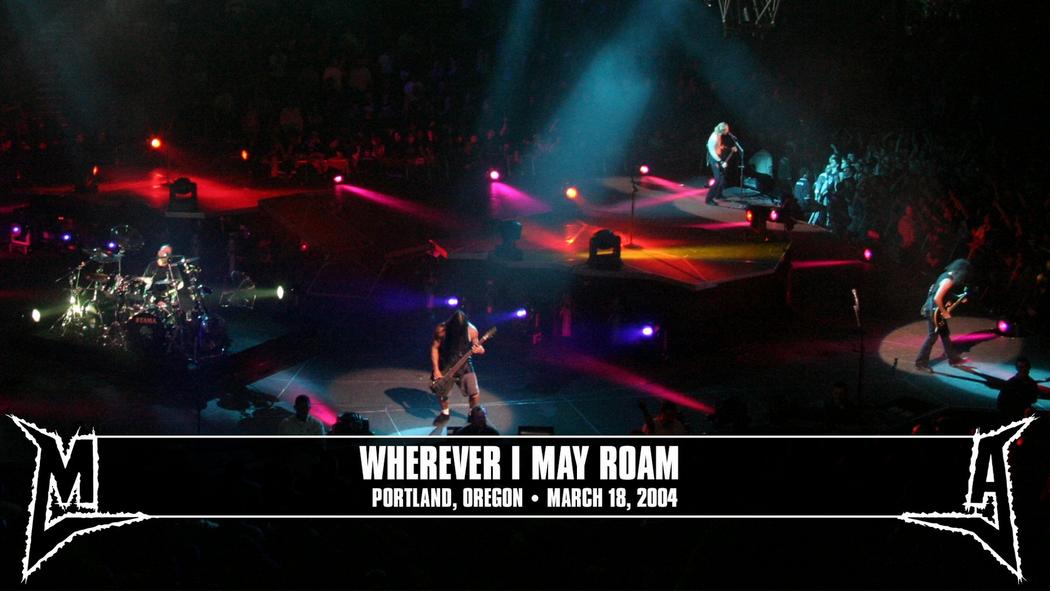 Watch the “Wherever I May Roam (Portland, OR - March 18, 2004)” Video